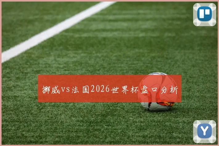 挪威vs法国2026世界杯盘口分析