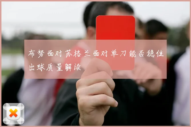 布努面对苏格兰面对单刀能否稳住出球质量解读