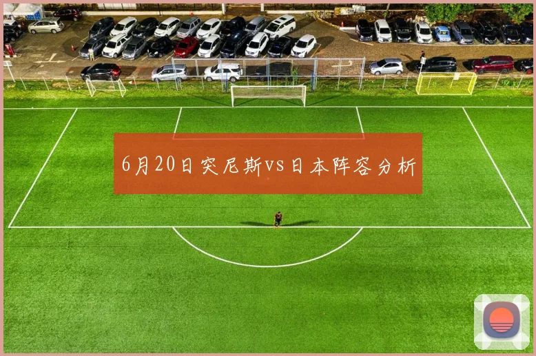 6月20日突尼斯vs日本阵容分析